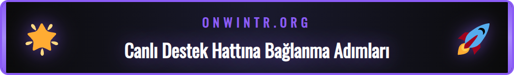 Onwin canlı destek hattına ulaşmak için izlenecek adımlar.