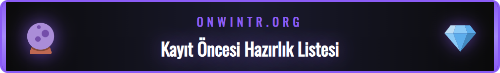 Onwin kayıt sürecine başlamadan önce kontrol edilmesi gerekenler listesi.