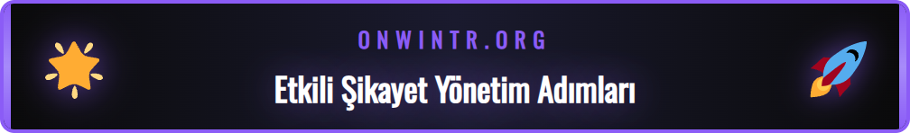 Onwin platformunda etkili şikayet yönetimi için izlenecek yollar.